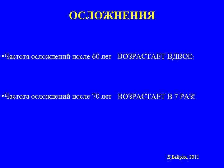 ОСЛОЖНЕНИЯ • Частота осложнений после 60 лет ВОЗРАСТАЕТ ВДВОЕ; • Частота осложнений после 70