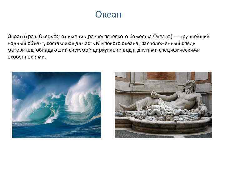 Океан (греч. Ωκεανός, от имени древнегреческого божества Океана) — крупнейший водный объект, составляющая часть