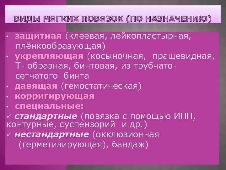 ВИДЫ МЯГКИХ ПОВЯЗОК (ПО НАЗНАЧЕНИЮ) • защитная (клеевая, лейкопластырная, защитная плёнкообразующая) • укрепляющая (косыночная,