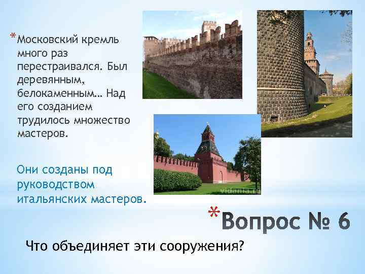 *Московский кремль много раз перестраивался. Был деревянным, белокаменным… Над его созданием трудилось множество мастеров.