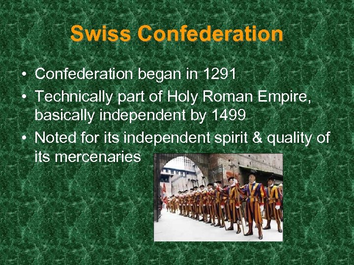 Swiss Confederation • Confederation began in 1291 • Technically part of Holy Roman Empire,