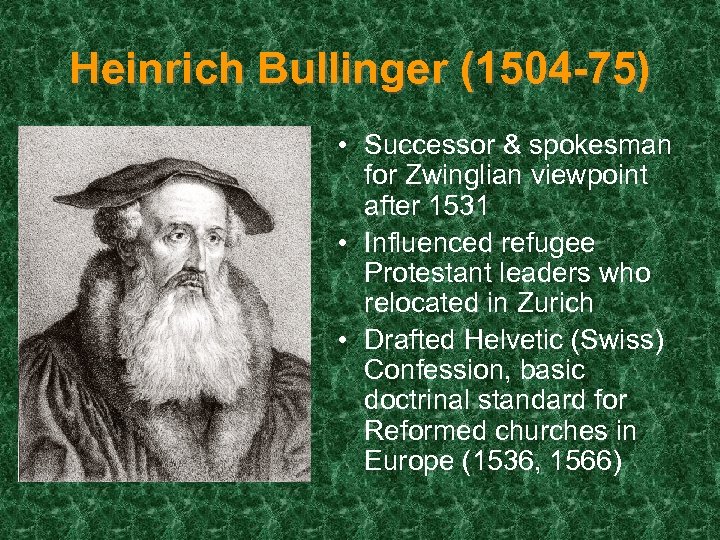 Heinrich Bullinger (1504 -75) • Successor & spokesman for Zwinglian viewpoint after 1531 •