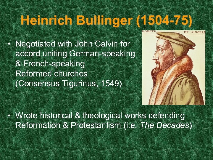 Heinrich Bullinger (1504 -75) • Negotiated with John Calvin for accord uniting German-speaking &
