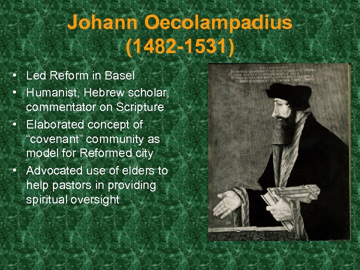 Johann Oecolampadius (1482 -1531) • Led Reform in Basel • Humanist, Hebrew scholar, commentator