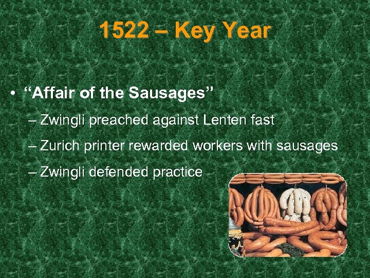 1522 – Key Year • “Affair of the Sausages” – Zwingli preached against Lenten