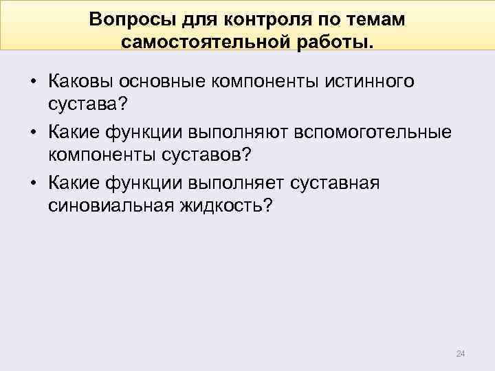 Вопросы для контроля по темам самостоятельной работы. • Каковы основные компоненты истинного сустава? •