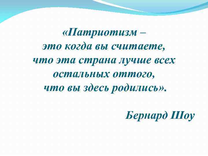  «Патриотизм – это когда вы считаете, что эта страна лучше всех остальных оттого,