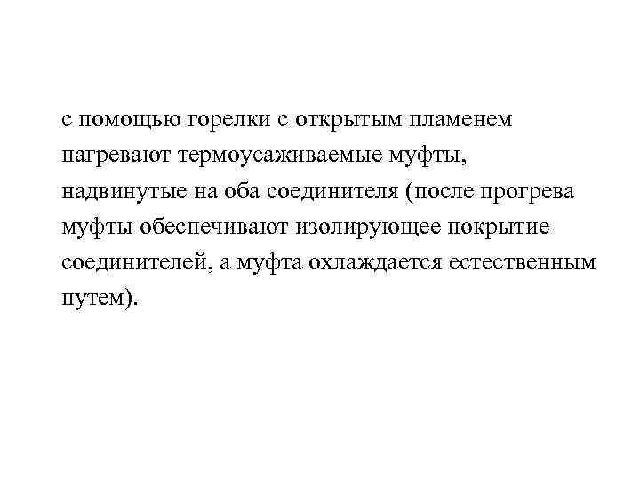 с помощью горелки с открытым пламенем нагревают термоусаживаемые муфты, надвинутые на оба соединителя (после