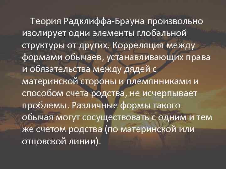 Теория Радклиффа-Брауна произвольно изолирует одни элементы глобальной структуры от других. Корреляция между формами обычаев,