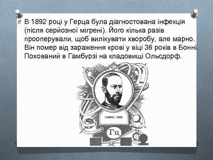 O В 1892 році у Герца була діагностована інфекція (після серйозної мігрені). Його кілька