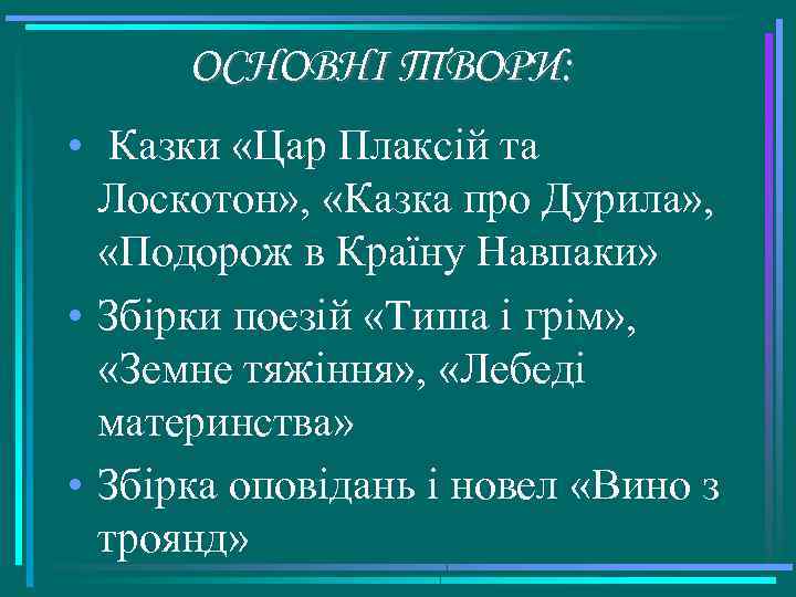 ОСНОВНІ ТВОРИ: • Казки «Цар Плаксій та Лоскотон» , «Казка про Дурила» , «Подорож