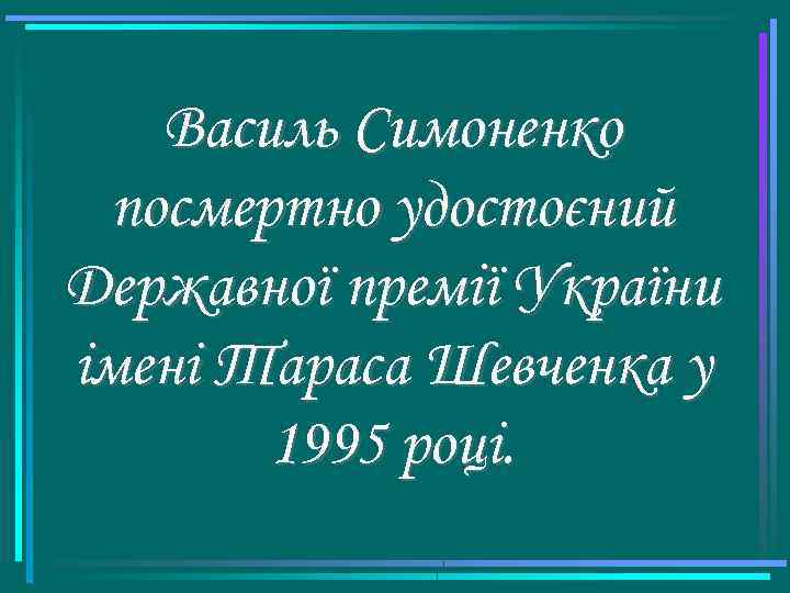 Василь Симоненко посмертно удостоєний Державної премії України імені Тараса Шевченка у 1995 році. 