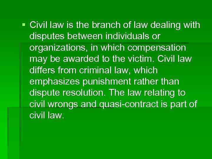 § Civil law is the branch of law dealing with disputes between individuals or