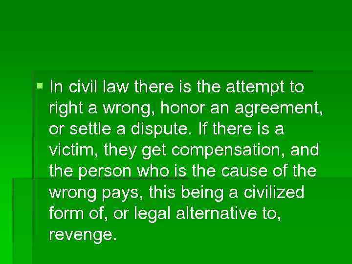 § In civil law there is the attempt to right a wrong, honor an