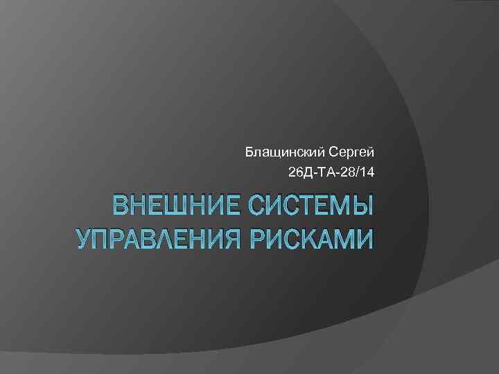 Блащинский Сергей 26 Д-ТА-28/14 ВНЕШНИЕ СИСТЕМЫ УПРАВЛЕНИЯ РИСКАМИ 