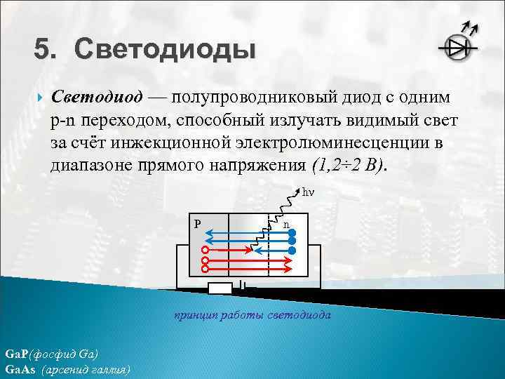 5. Светодиоды Светодиод — полупроводниковый диод с одним p-n переходом, способный излучать видимый свет