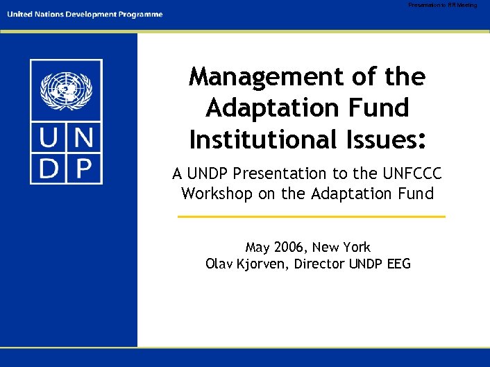 Presentation to RR Meeting Management of the Adaptation Fund Institutional Issues: A UNDP Presentation