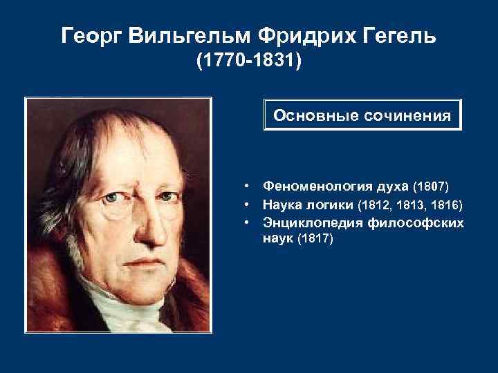 Георг Вильгельм Фридрих Гегель (1770 -1831) Основные сочинения • Феноменология духа (1807) • Наука