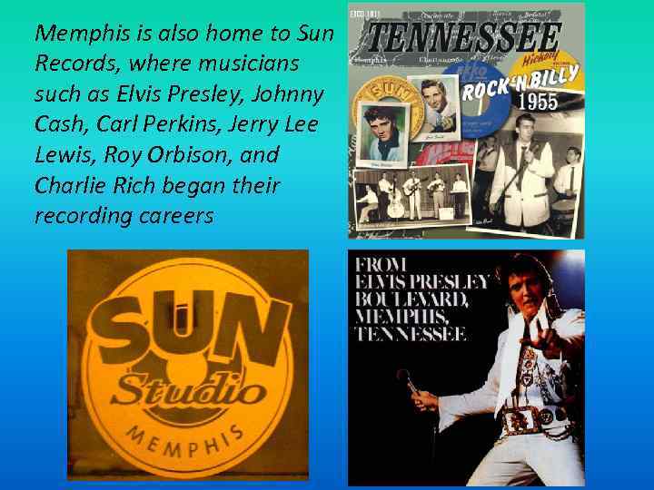 Memphis is also home to Sun Records, where musicians such as Elvis Presley, Johnny