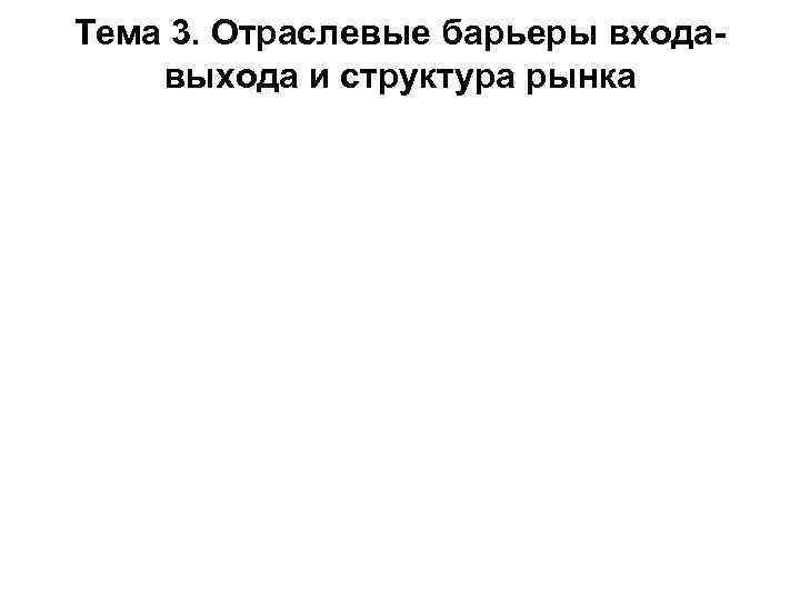 Тема 3. Отраслевые барьеры входавыхода и структура рынка 