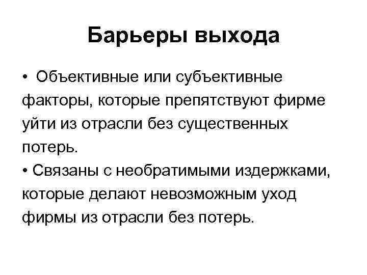 Барьеры выхода • Объективные или субъективные факторы, которые препятствуют фирме уйти из отрасли без