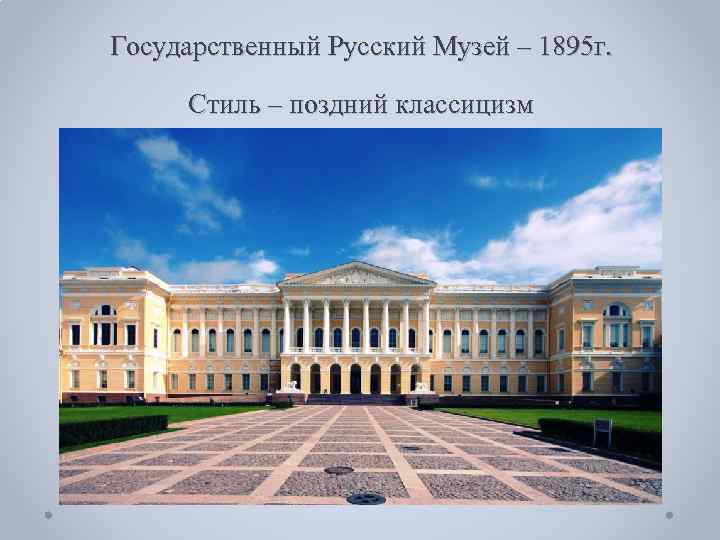 Государственный Русский Музей – 1895 г. Стиль – поздний классицизм 