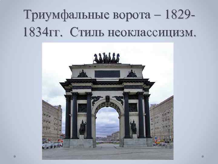 Триумфальные ворота – 18291834 гг. Стиль неоклассицизм. 