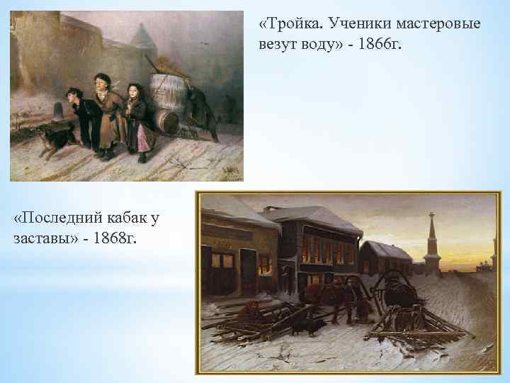  «Тройка. Ученики мастеровые везут воду» - 1866 г. «Последний кабак у заставы» -