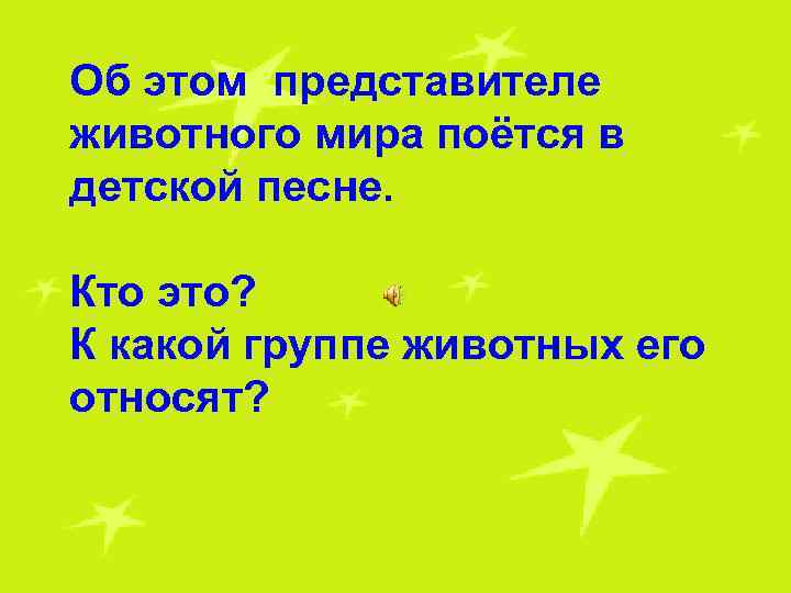 Об этом представителе животного мира поётся в детской песне. Кто это? К какой группе