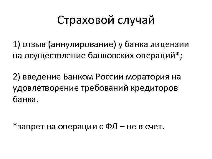 Страховой случай 1) отзыв (аннулирование) у банка лицензии на осуществление банковских операций*; 2) введение