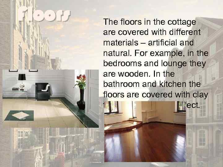 Floors The floors in the cottage are covered with different materials – artificial and