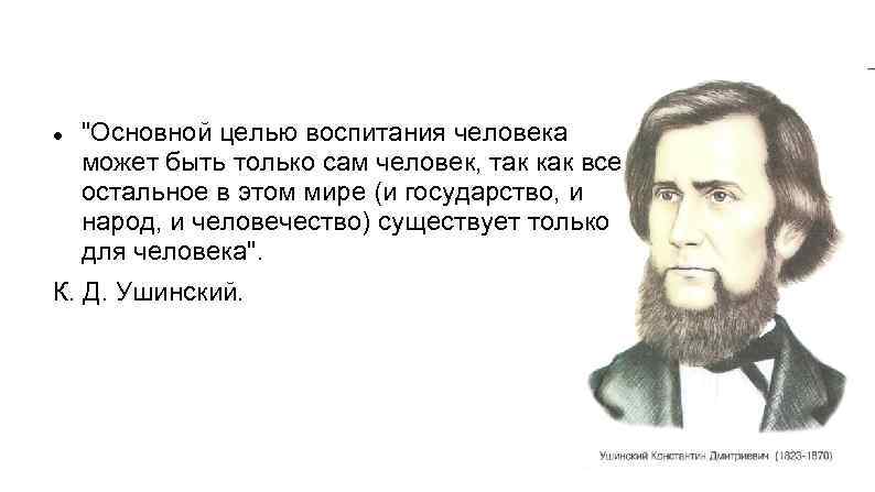  "Основной целью воспитания человека может быть только сам человек, так как все остальное