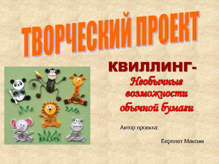 КВИЛЛИНГНеобычные возможности обычной бумаги Автор проекта: Берелет Максим 