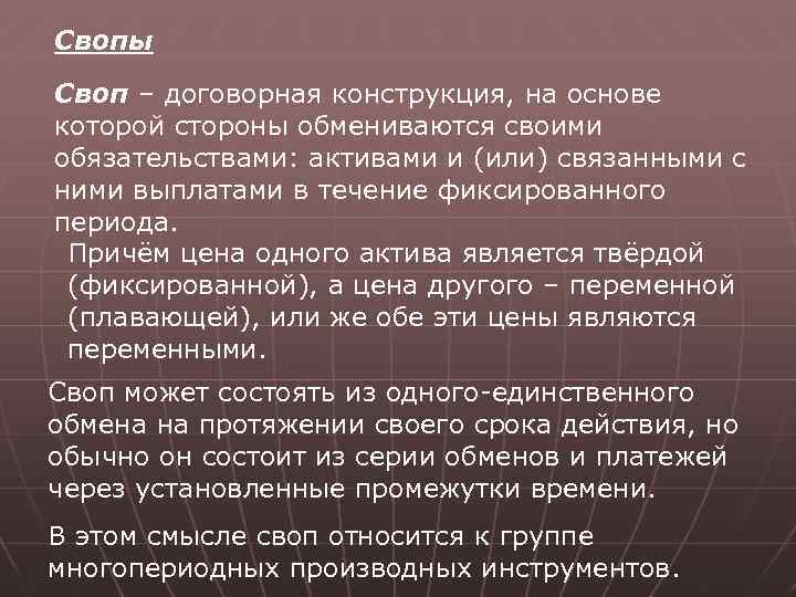 Свопы Своп – договорная конструкция, на основе которой стороны обмениваются своими обязательствами: активами и