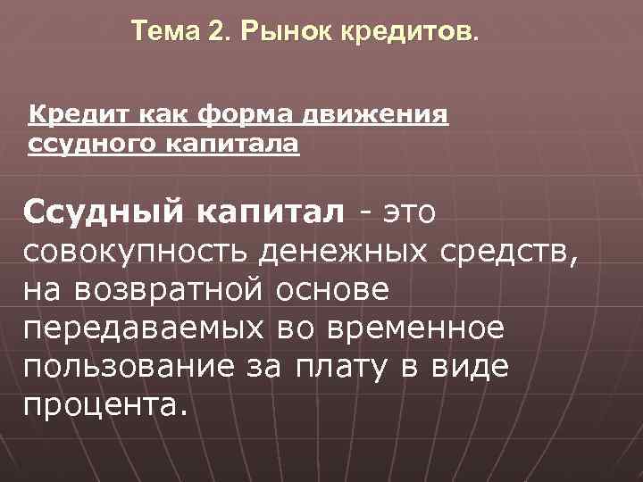 Тема 2. Рынок кредитов. Кредит как форма движения ссудного капитала Ссудный капитал - это