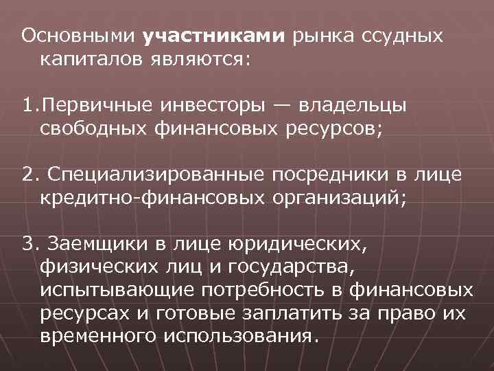 Основными участниками рынка ссудных капиталов являются: 1. Первичные инвесторы — владельцы свободных финансовых ресурсов;