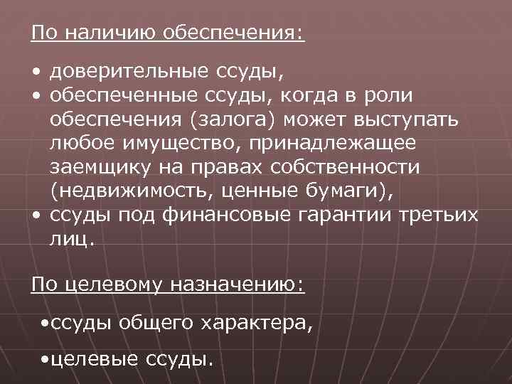 По наличию обеспечения: • доверительные ссуды, • обеспеченные ссуды, когда в роли обеспечения (залога)