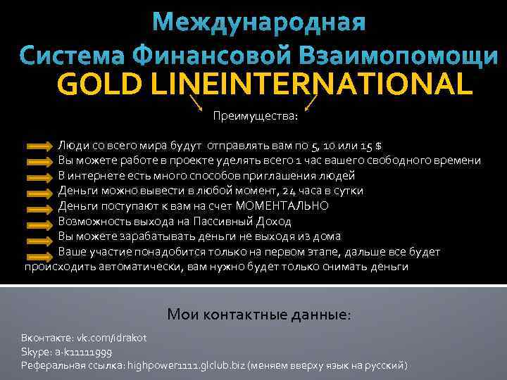 Международная Система Финансовой Взаимопомощи GOLD LINEINTERNATIONAL Преимущества: Люди со всего мира будут отправлять вам