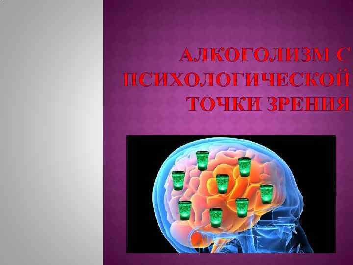 АЛКОГОЛИЗМ С ПСИХОЛОГИЧЕСКОЙ ТОЧКИ ЗРЕНИЯ 