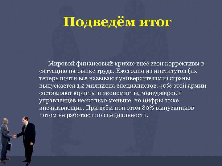 Подведём итог Мировой финансовый кризис внёс свои коррективы в ситуацию на рынке труда. Ежегодно
