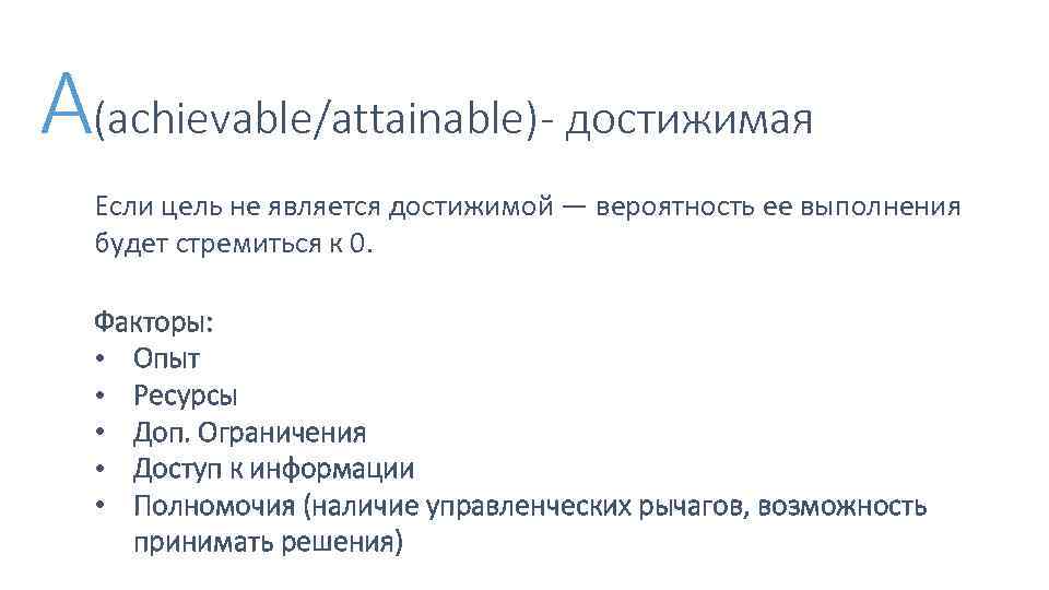 А(аchievаble/аttainable)- достижимая Если цель не является достижимой — вероятность ее выполнения будет стремиться к