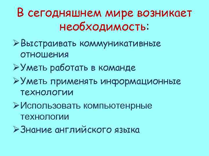 В сегодняшнем мире возникает необходимость: Ø Выстраивать коммуникативные отношения Ø Уметь работать в команде