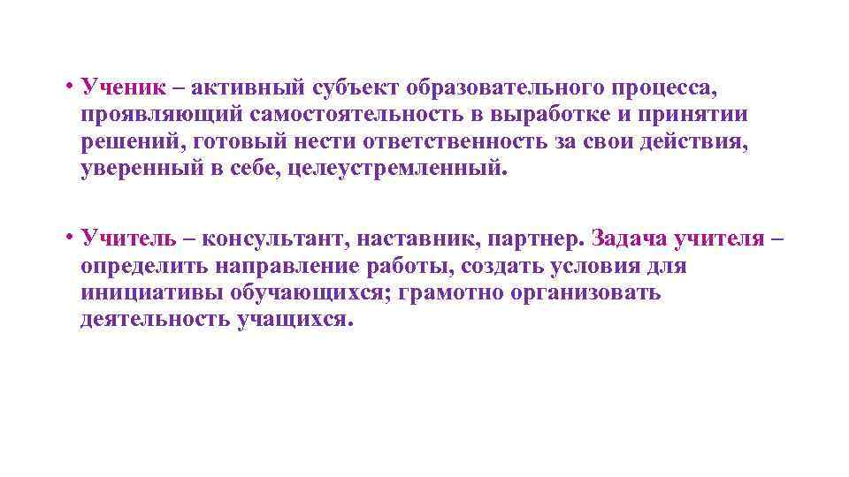  • Ученик – активный субъект образовательного процесса, проявляющий самостоятельность в выработке и принятии