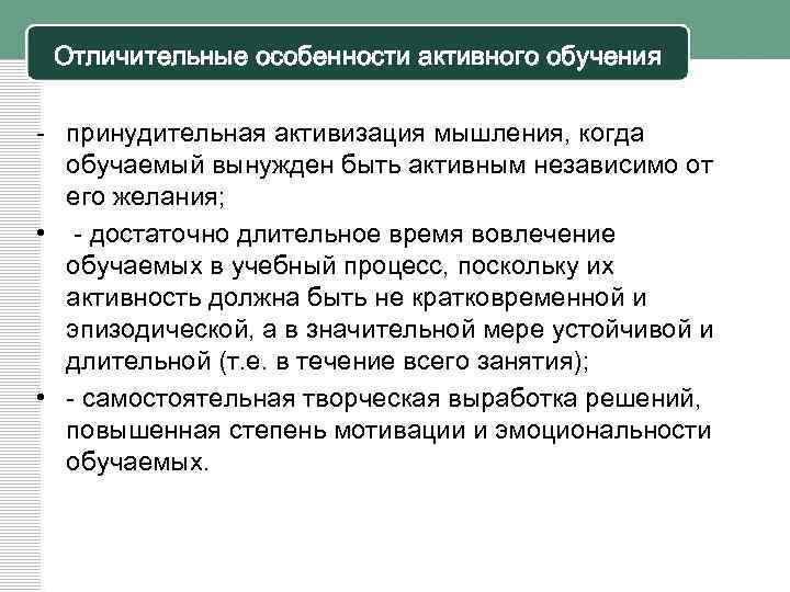 Отличительные особенности активного обучения - принудительная активизация мышления, когда обучаемый вынужден быть активным независимо