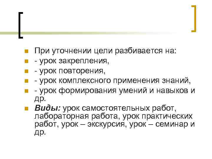 n n n При уточнении цели разбивается на: урок закрепления, урок повторения, урок комплексного