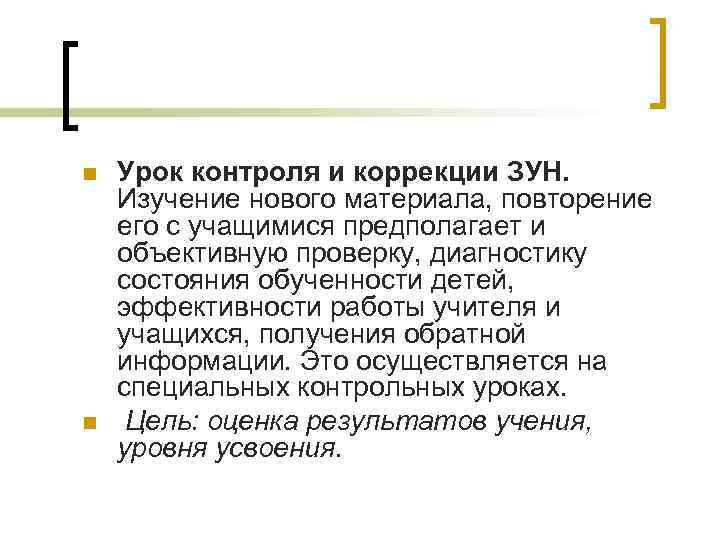 n n Урок контроля и коррекции ЗУН. Изучение нового материала, повторение его с учащимися