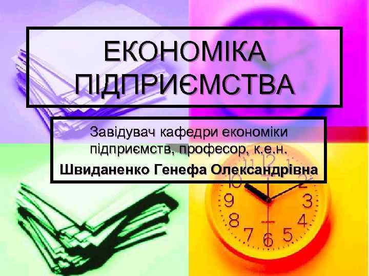 ЕКОНОМІКА ПІДПРИЄМСТВА Завідувач кафедри економіки підприємств, професор, к. е. н. Швиданенко Генефа Олександрівна 