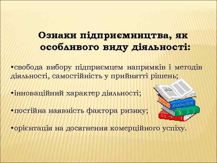 Ознаки підприємництва, як особливого виду діяльності: • свобода вибору підприємцем напрямків і методів діяльності,