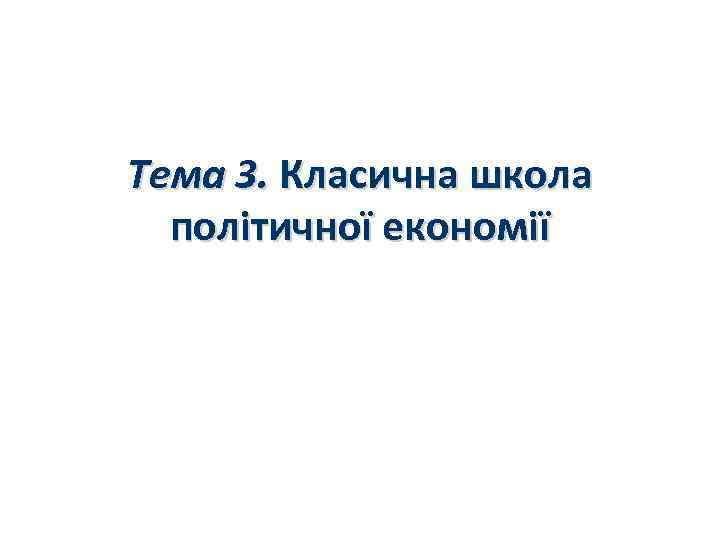 Тема 3. Класична школа політичної економії 