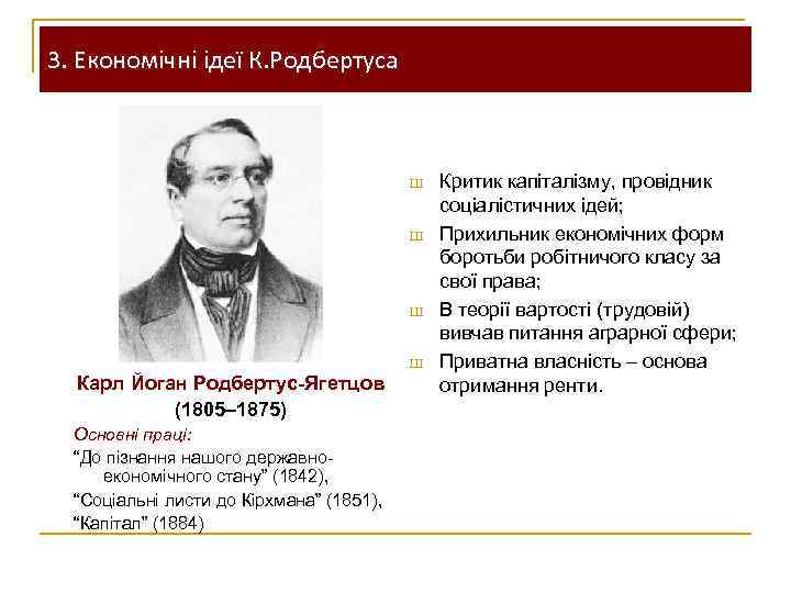 3. Економічні ідеї К. Родбертуса Ш Ш Карл Йоган Родбертус-Ягетцов (1805– 1875) Основні праці: